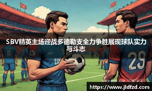 SBV精英主场迎战多德勒支全力争胜展现球队实力与斗志