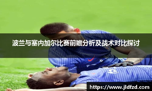 波兰与塞内加尔比赛前瞻分析及战术对比探讨